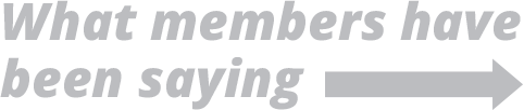What members have been saying What members have been saying